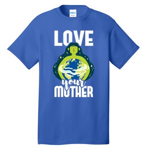 Love Your Mother Environtal Protection Earth Day Climate Gift Tall T-Shirt