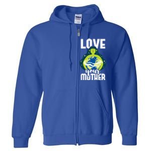 Love Your Mother Environtal Protection Earth Day Climate Gift Full Zip Hoodie