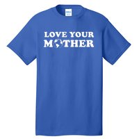 Love Your Mother Earth Happy Earth Day Gift Tall T-Shirt