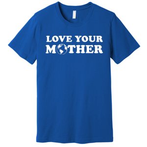 Love Your Mother Earth Happy Earth Day Gift Premium T-Shirt