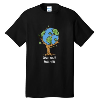 Love Your Mother Earth Day Gift Environt Eco World Tree Cool Gift Tall T-Shirt