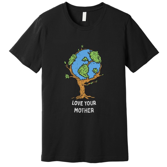 Love Your Mother Earth Day Gift Environt Eco World Tree Cool Gift Premium T-Shirt