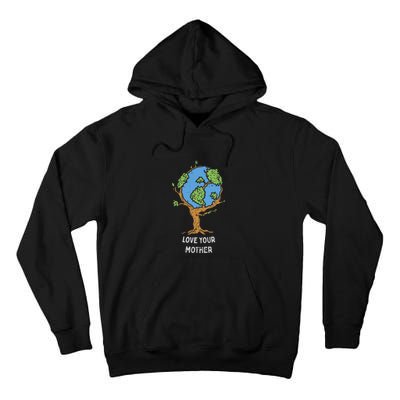 Love Your Mother Earth Day Gift Environt Eco World Tree Cool Gift Tall Hoodie