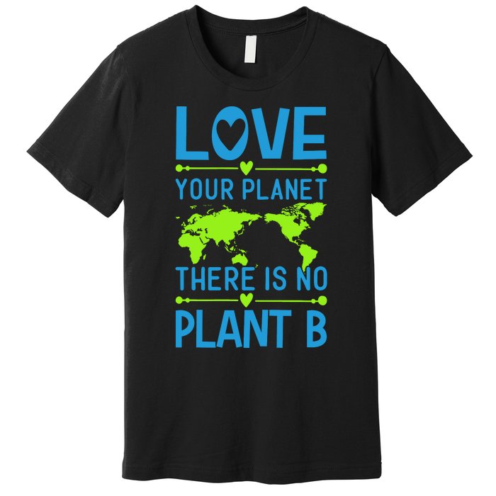 Love Your Planet There Is No Planet B Premium T-Shirt