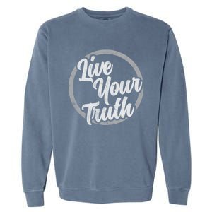 Live Your Truth Inspirational Uplifting Quote For Equality Great Gift Garment-Dyed Sweatshirt