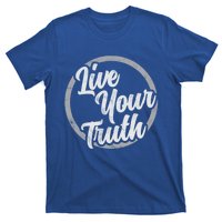 Live Your Truth Inspirational Uplifting Quote For Equality Great Gift T-Shirt