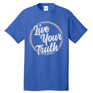 Live Your Truth Inspirational Uplifting Quote For Equality Great Gift Tall T-Shirt