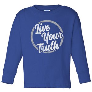 Live Your Truth Inspirational Uplifting Quote For Equality Great Gift Toddler Long Sleeve Shirt