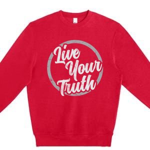 Live Your Truth Inspirational Uplifting Quote For Equality Great Gift Premium Crewneck Sweatshirt