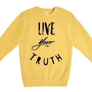 Live Your Truth Motivational Honest Gift Premium Crewneck Sweatshirt