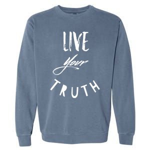 Live Your Truth Motivational Honest Gift Garment-Dyed Sweatshirt