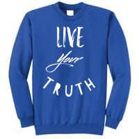 Live Your Truth Motivational Honest Gift Tall Sweatshirt