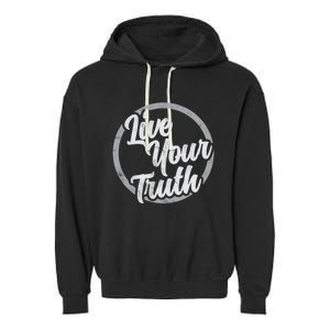 Live Your Truth Inspirational Uplifting Quote For Equality Meaningful Gift Garment-Dyed Fleece Hoodie