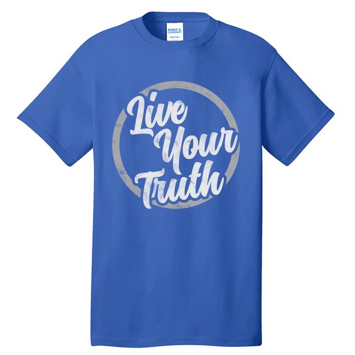 Live Your Truth Inspirational Uplifting Quote For Equality Meaningful Gift Tall T-Shirt