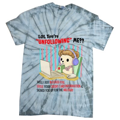 Lol YouRe Unfollowing Me Well I Just Blocked You Stole Your Credit Card Informa Tie-Dye T-Shirt