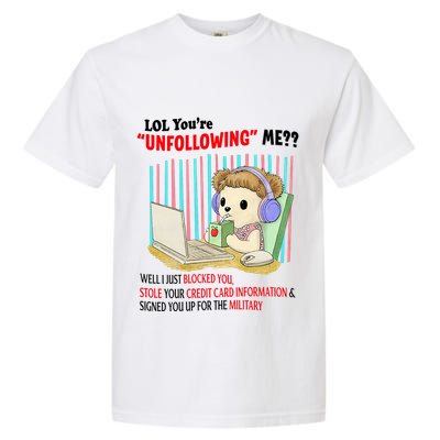 Lol YouRe Unfollowing Me Well I Just Blocked You Stole Your Credit Card Informa Garment-Dyed Heavyweight T-Shirt