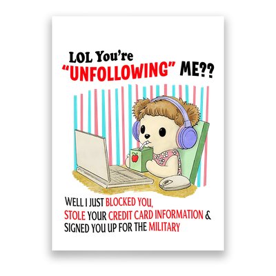 Lol YouRe Unfollowing Me Well I Just Blocked You Stole Your Credit Card Informa Poster