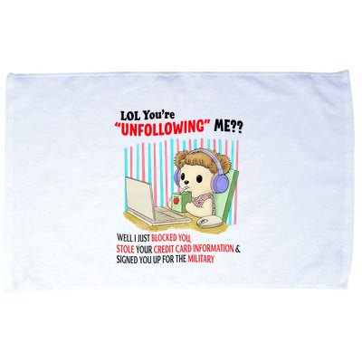 Lol YouRe Unfollowing Me Well I Just Blocked You Stole Your Credit Card Informa Microfiber Hand Towel