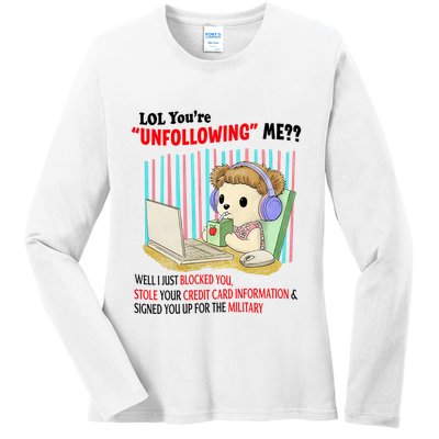 Lol YouRe Unfollowing Me Well I Just Blocked You Stole Your Credit Card Informa Ladies Long Sleeve Shirt