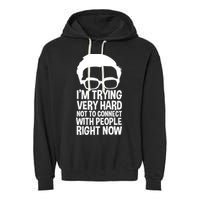 'm Trying Very Hard Not To Connect With People Right Now Garment-Dyed Fleece Hoodie