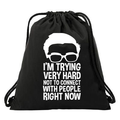 'm Trying Very Hard Not To Connect With People Right Now Drawstring Bag
