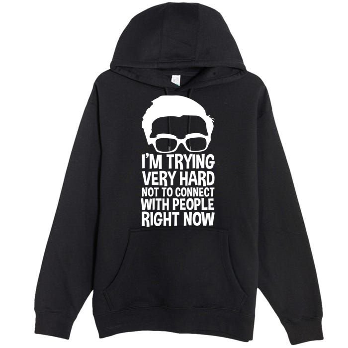 'm Trying Very Hard Not To Connect With People Right Now Premium Pullover Hoodie