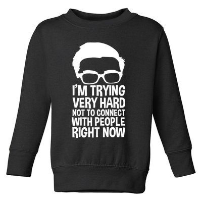 'm Trying Very Hard Not To Connect With People Right Now Toddler Sweatshirt