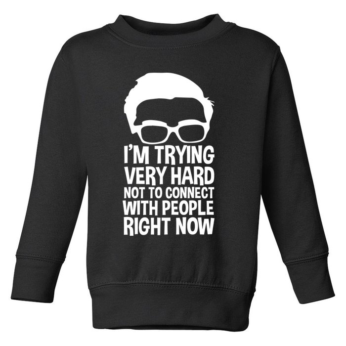 'm Trying Very Hard Not To Connect With People Right Now Toddler Sweatshirt