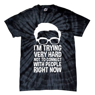 'm Trying Very Hard Not To Connect With People Right Now Tie-Dye T-Shirt