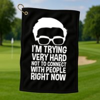 'm Trying Very Hard Not To Connect With People Right Now Golf Towel