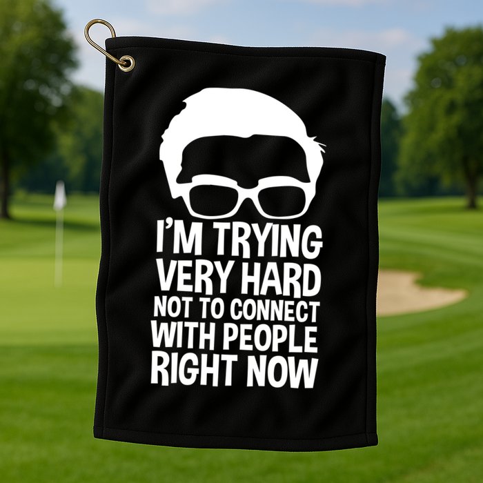 'm Trying Very Hard Not To Connect With People Right Now Golf Towel