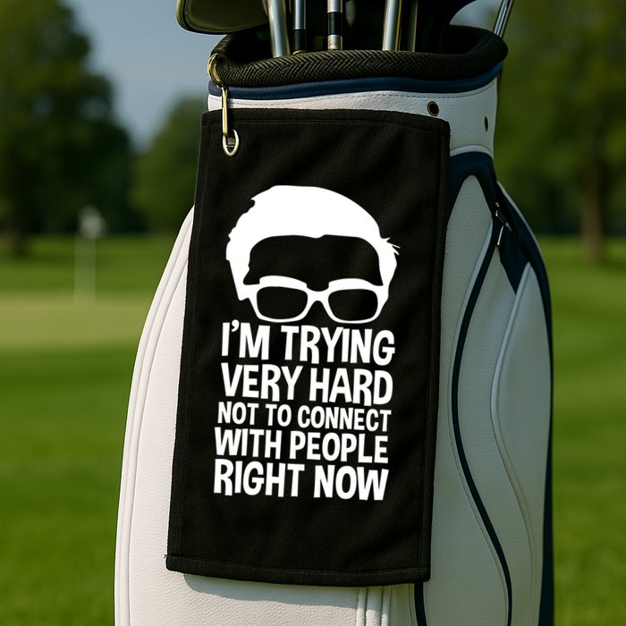 'm Trying Very Hard Not To Connect With People Right Now Golf Towel