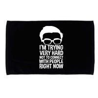 'm Trying Very Hard Not To Connect With People Right Now Microfiber Hand Towel