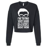 'm Trying Very Hard Not To Connect With People Right Now Cropped Pullover Crew