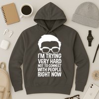 'm Trying Very Hard Not To Connect With People Right Now Hoodie