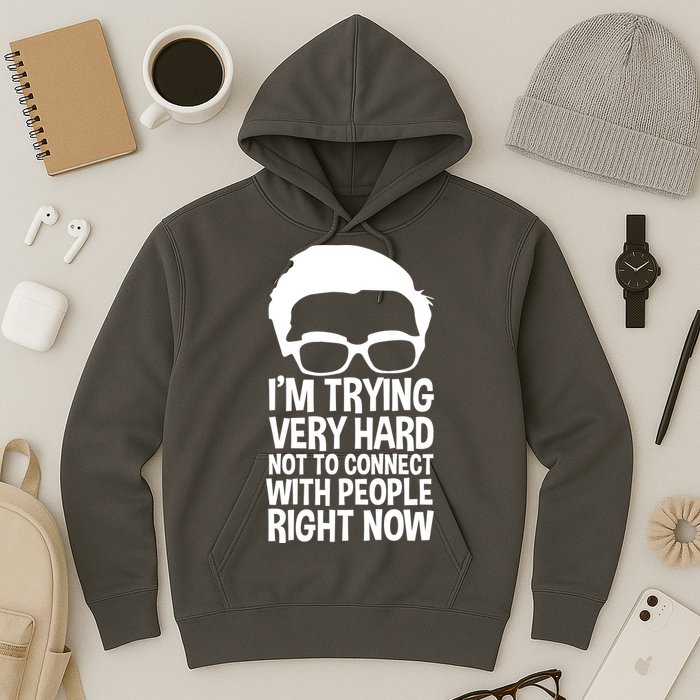 'm Trying Very Hard Not To Connect With People Right Now Hoodie