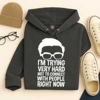 'm Trying Very Hard Not To Connect With People Right Now Hoodie