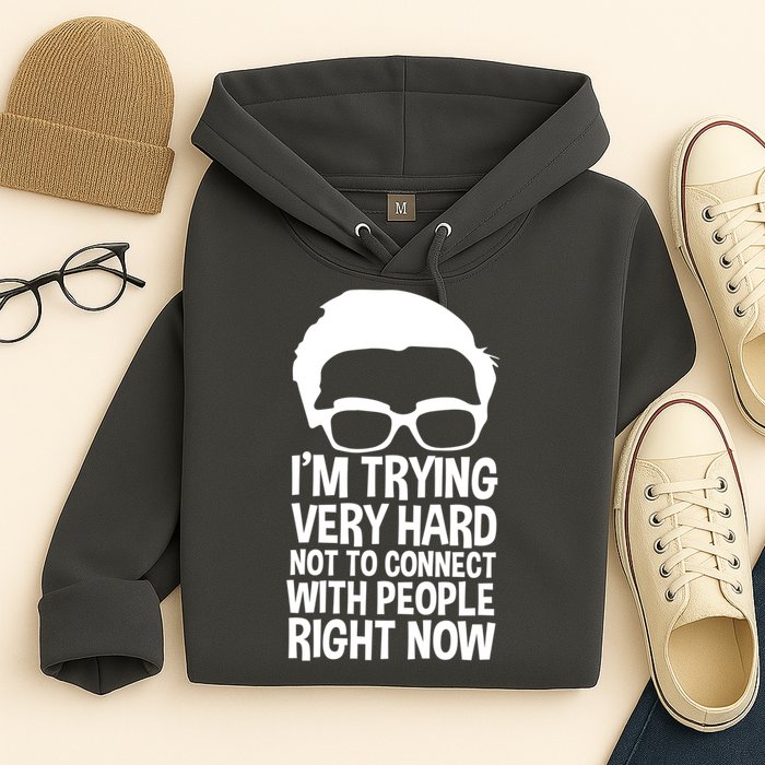 'm Trying Very Hard Not To Connect With People Right Now Hoodie