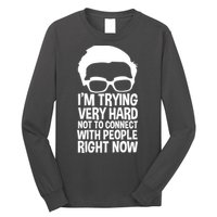 'm Trying Very Hard Not To Connect With People Right Now Long Sleeve Shirt