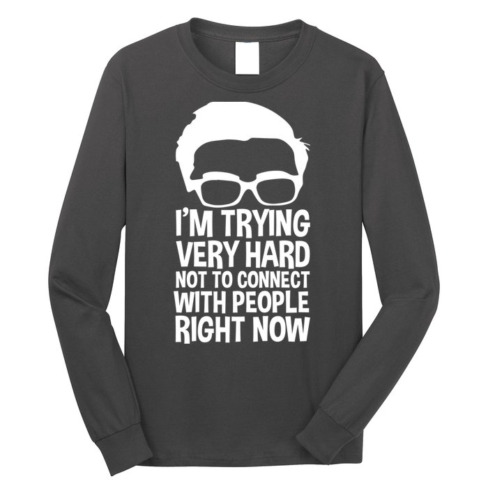 'm Trying Very Hard Not To Connect With People Right Now Long Sleeve Shirt