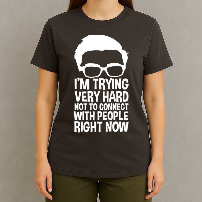 'm Trying Very Hard Not To Connect With People Right Now T-Shirt