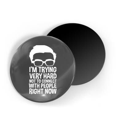'm Trying Very Hard Not To Connect With People Right Now Magnet