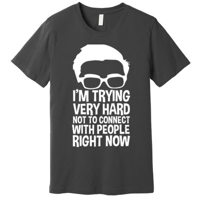 'm Trying Very Hard Not To Connect With People Right Now Premium T-Shirt