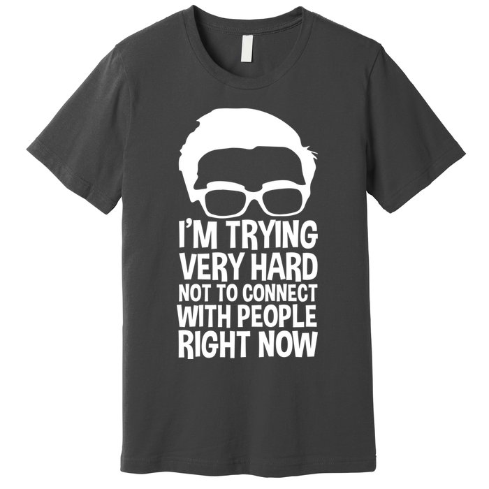'm Trying Very Hard Not To Connect With People Right Now Premium T-Shirt