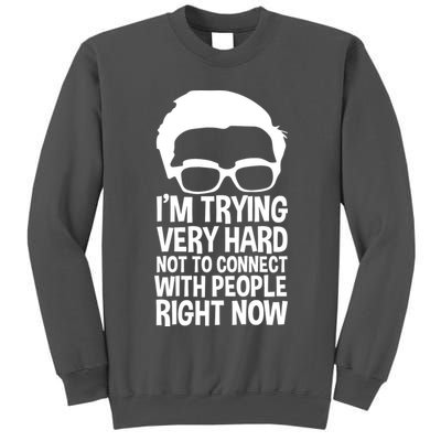 'm Trying Very Hard Not To Connect With People Right Now Tall Sweatshirt