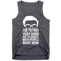 'm Trying Very Hard Not To Connect With People Right Now Tank Top