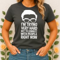 'm Trying Very Hard Not To Connect With People Right Now Womens T-Shirt