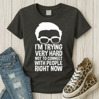 'm Trying Very Hard Not To Connect With People Right Now Womens T-Shirt