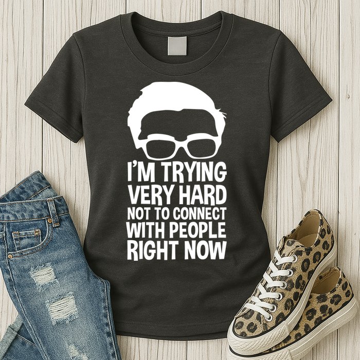 'm Trying Very Hard Not To Connect With People Right Now Womens T-Shirt