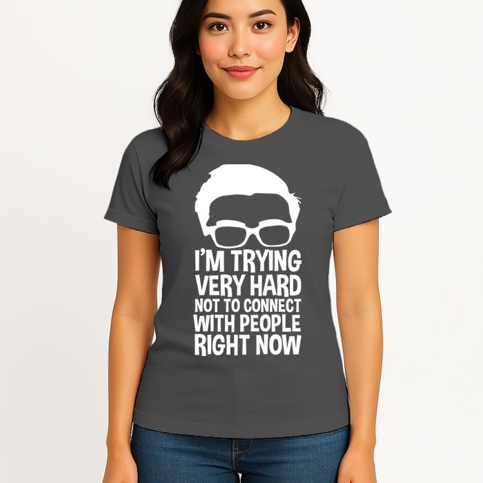 'm Trying Very Hard Not To Connect With People Right Now Womens T-Shirt